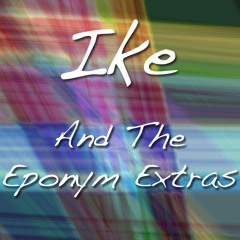 Ike And The Eponym Extras