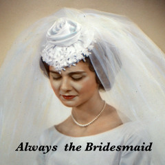 Always the Bridesmaid