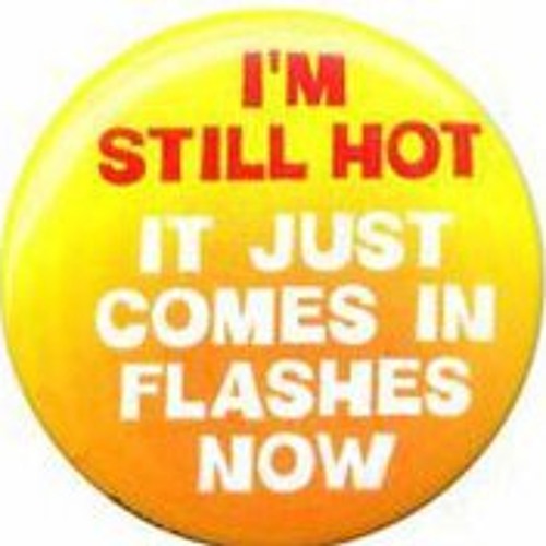 This fits you. Hot Flashes.