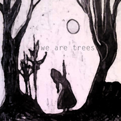 We Are Trees