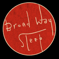 Broad Way Sleep