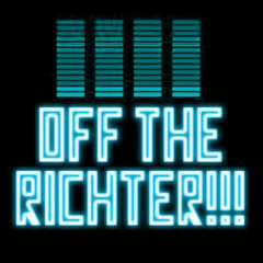 OFF THE RICHTER!!!