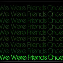 wewerefriendsonce