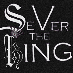 Sever the King