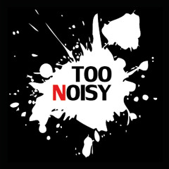 Too Noisy