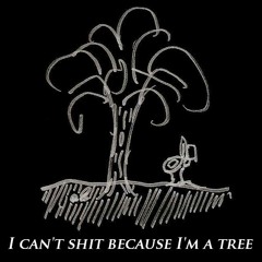 ICantShitBecauseImATree