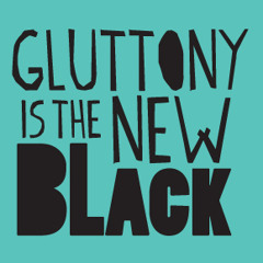 Gluttony Is The New Black
