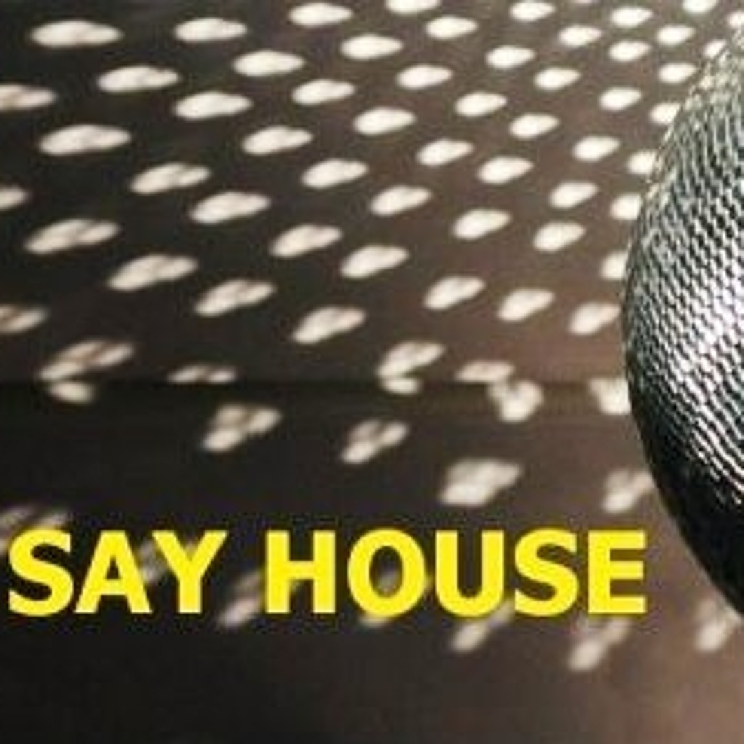 Stream Say House music | Listen to songs, albums, playlists for free on ...