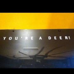 you're a deer!