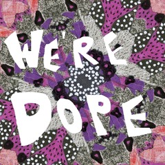 We're Dope!