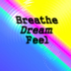 Breathe Dream Feel