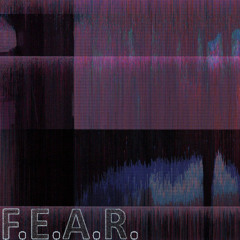 f.e.a.r....