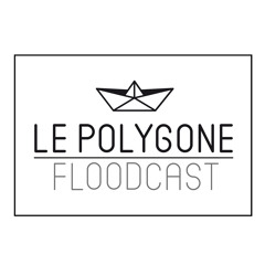 Le Polygone Floodcast