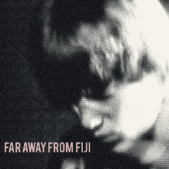 FAR AWAY FROM FIJI