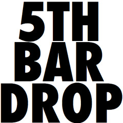 5TH BAR DROP