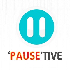 'PAUSE'TIVE *