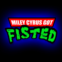 Miley Cyrus Got Fisted