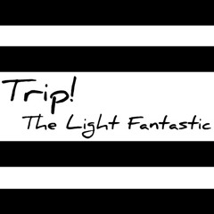 Trip! the Light Fantasic