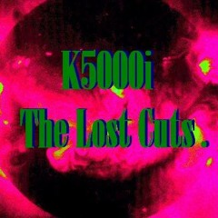 K5000i : the Lost Cuts