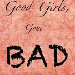 Good Girls Gone Bad