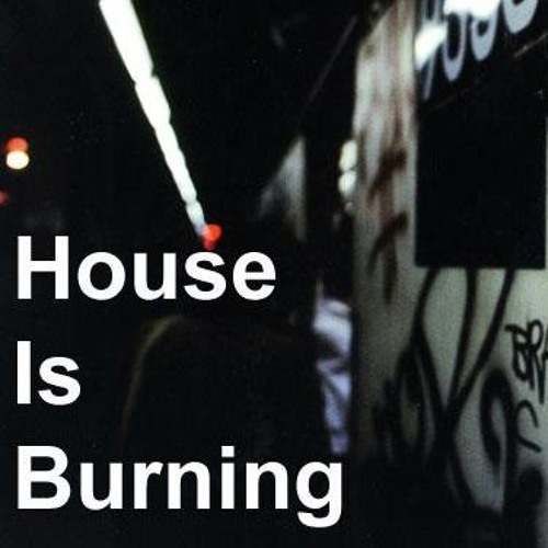 Stream House Is Burning music Listen to songs, albums, playlists for