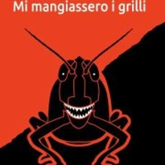 Mi mangiassero i grilli