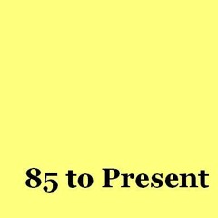 85 to Present