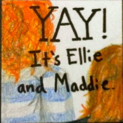 Yay It's Ellie and Maddie