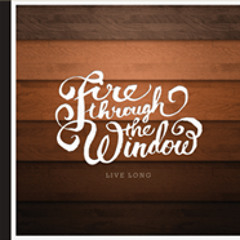 Fire Through the Window