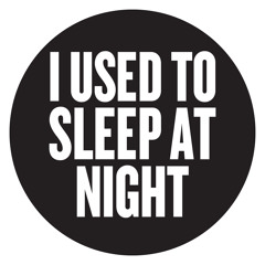 I Used to Sleep at Night