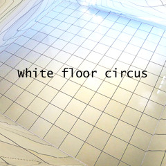 WHITE FLOOR CIRCUS