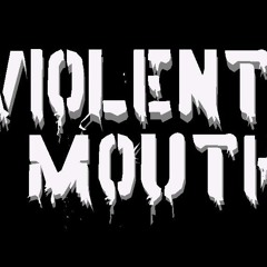 violent mouth