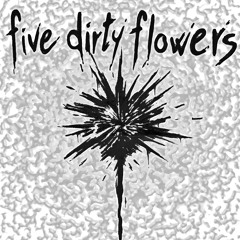 Five Dirty Flowers