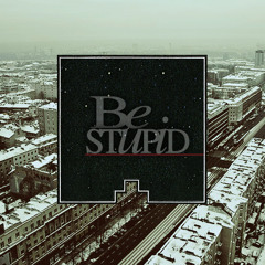 Be Stupid