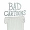 Bad Cartoons