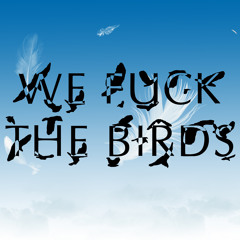 We Fuck The Birds