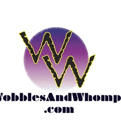 Wobbles & Whomps