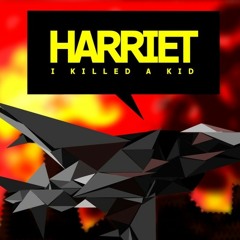 Harriet I Killed A Kid