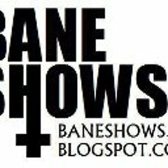 Bane Shows