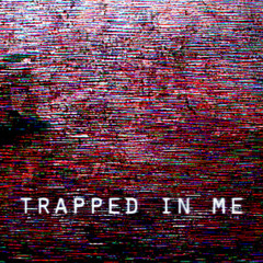 Trapped In Me