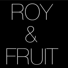 Roy & Fruit