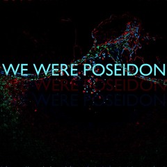 We Were Poseidon
