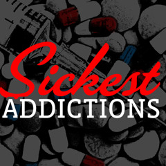 Sickest Addictions