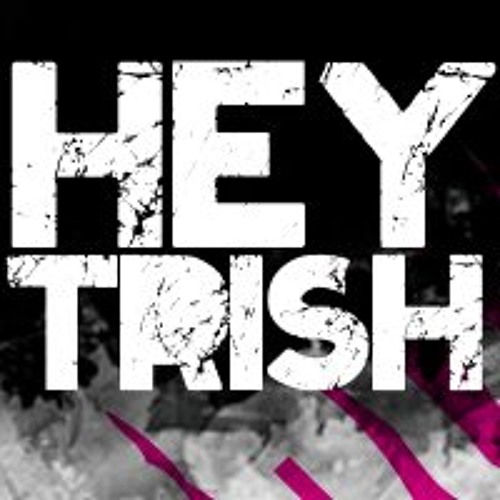 Stream HEY TRISH music  Listen to songs, albums, playlists for