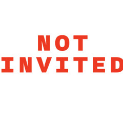 NOT INVITED