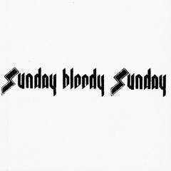 SUNDAY BLOODY SUNDAY