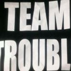 TEAMTROUBLE...ent