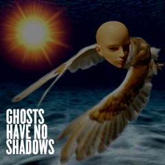 Ghosts Have No Shadows