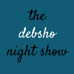 The Debsho Night Show