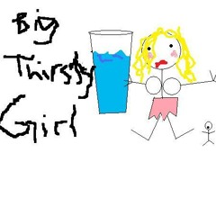 Big Thirsty Girl